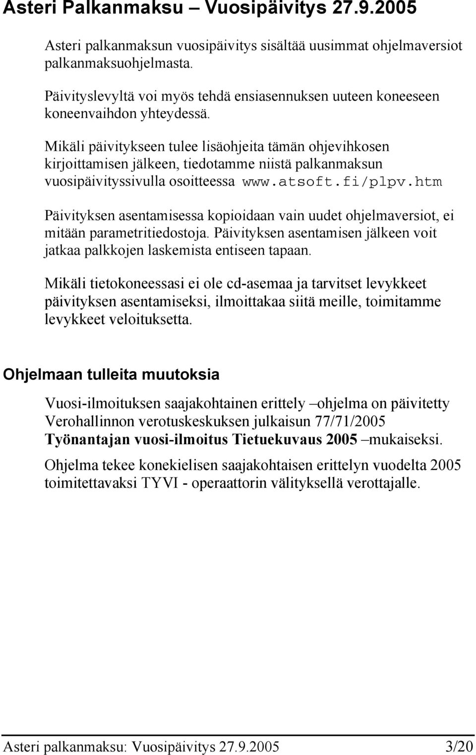 Mikäli päivitykseen tulee lisäohjeita tämän ohjevihkosen kirjoittamisen jälkeen, tiedotamme niistä palkanmaksun vuosipäivityssivulla osoitteessa www.atsoft.fi/plpv.