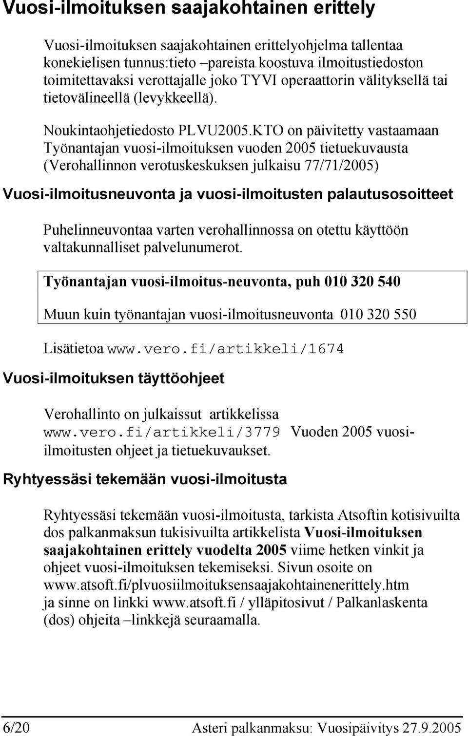 KTO on päivitetty vastaamaan Työnantajan vuosi-ilmoituksen vuoden 2005 tietuekuvausta (Verohallinnon verotuskeskuksen julkaisu 77/71/2005) Vuosi-ilmoitusneuvonta ja vuosi-ilmoitusten