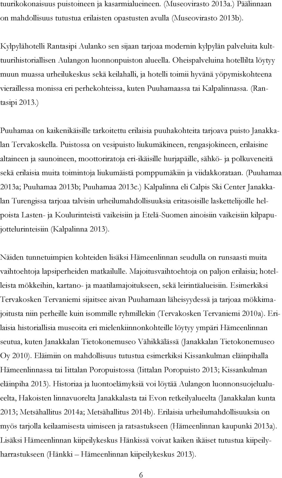 Oheispalveluina hotellilta löytyy muun muassa urheilukeskus sekä keilahalli, ja hotelli toimii hyvänä yöpymiskohteena vieraillessa monissa eri perhekohteissa, kuten Puuhamaassa tai Kalpalinnassa.