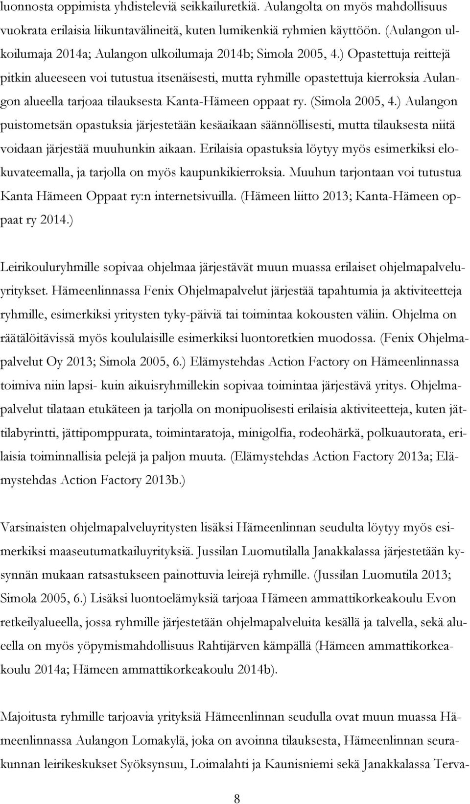 ) Opastettuja reittejä pitkin alueeseen voi tutustua itsenäisesti, mutta ryhmille opastettuja kierroksia Aulangon alueella tarjoaa tilauksesta Kanta-Hämeen oppaat ry. (Simola 2005, 4.