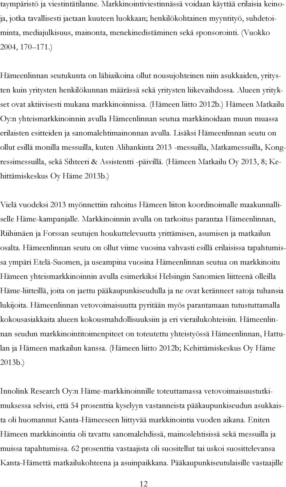 sponsorointi. (Vuokko 2004, 170 171.) Hämeenlinnan seutukunta on lähiaikoina ollut nousujohteinen niin asukkaiden, yritysten kuin yritysten henkilökunnan määrässä sekä yritysten liikevaihdossa.