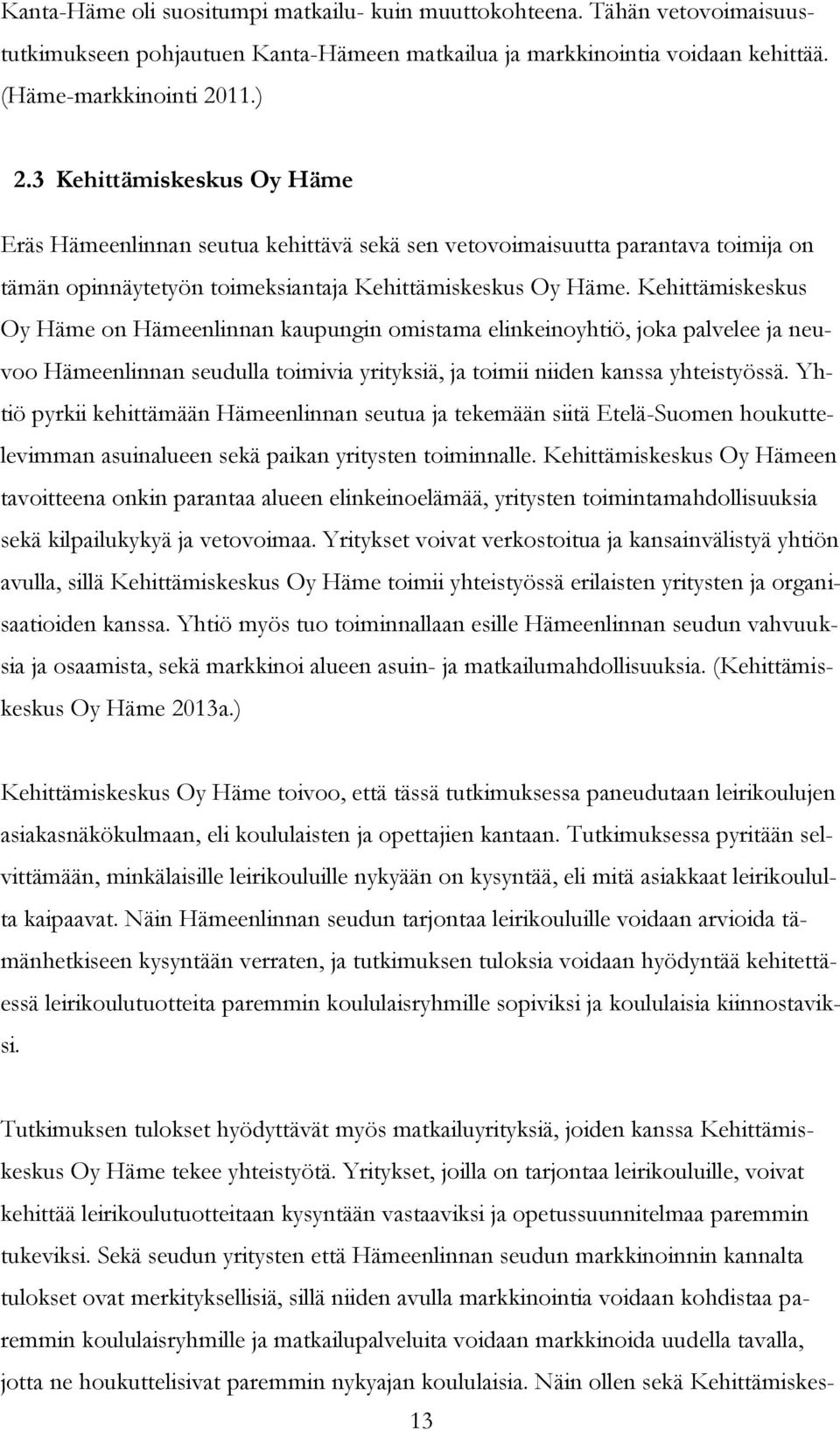 Kehittämiskeskus Oy Häme on Hämeenlinnan kaupungin omistama elinkeinoyhtiö, joka palvelee ja neuvoo Hämeenlinnan seudulla toimivia yrityksiä, ja toimii niiden kanssa yhteistyössä.