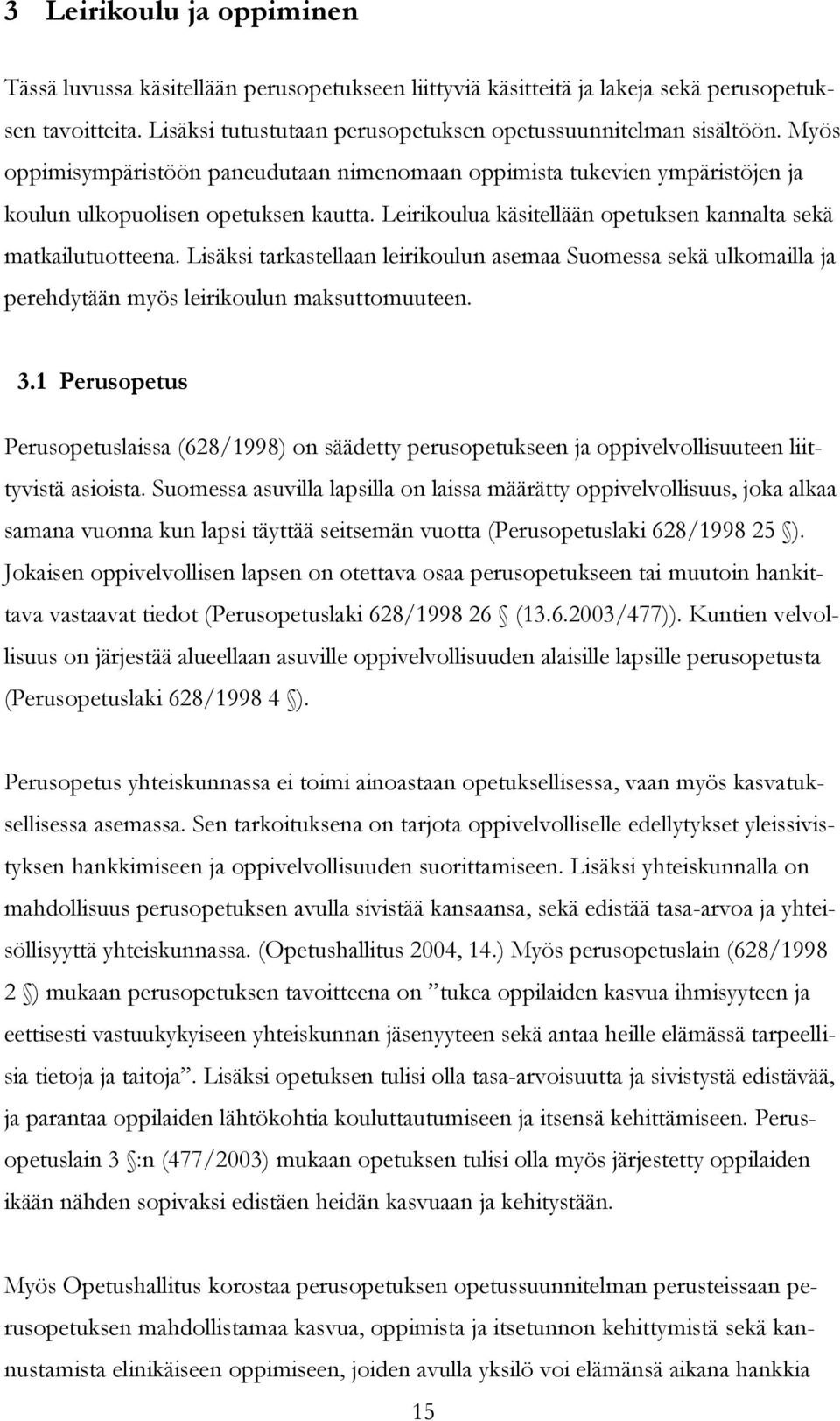 Lisäksi tarkastellaan leirikoulun asemaa Suomessa sekä ulkomailla ja perehdytään myös leirikoulun maksuttomuuteen. 3.