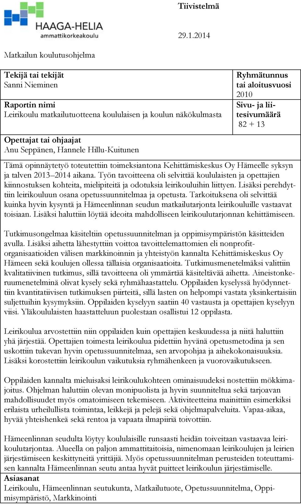 Hillu-Kuitunen Ryhmätunnus tai aloitusvuosi 2010 Sivu- ja liitesivumäärä 82 + 13 Tämä opinnäytetyö toteutettiin toimeksiantona Kehittämiskeskus Oy Hämeelle syksyn ja talven 2013 2014 aikana.