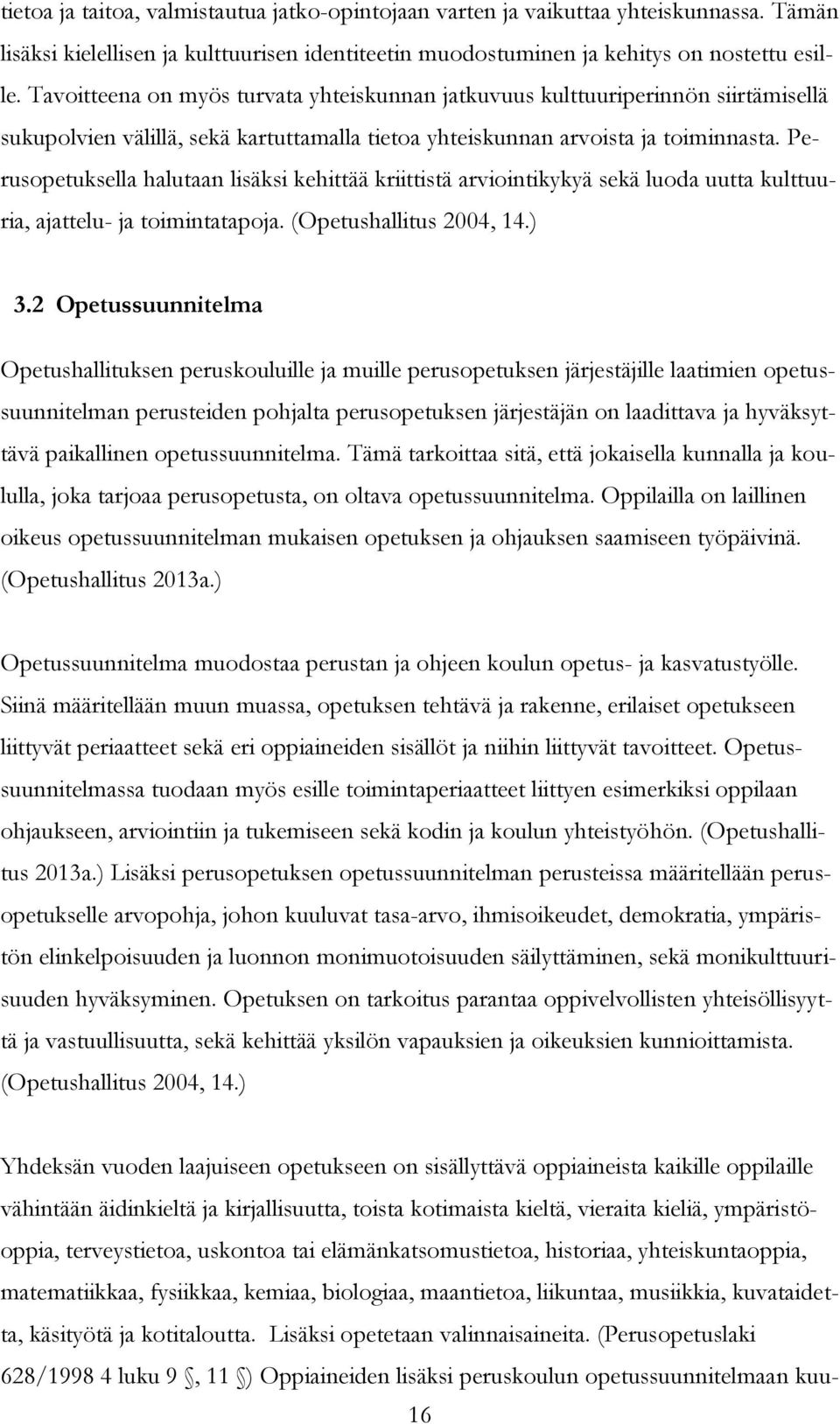 Perusopetuksella halutaan lisäksi kehittää kriittistä arviointikykyä sekä luoda uutta kulttuuria, ajattelu- ja toimintatapoja. (Opetushallitus 2004, 14.) 3.