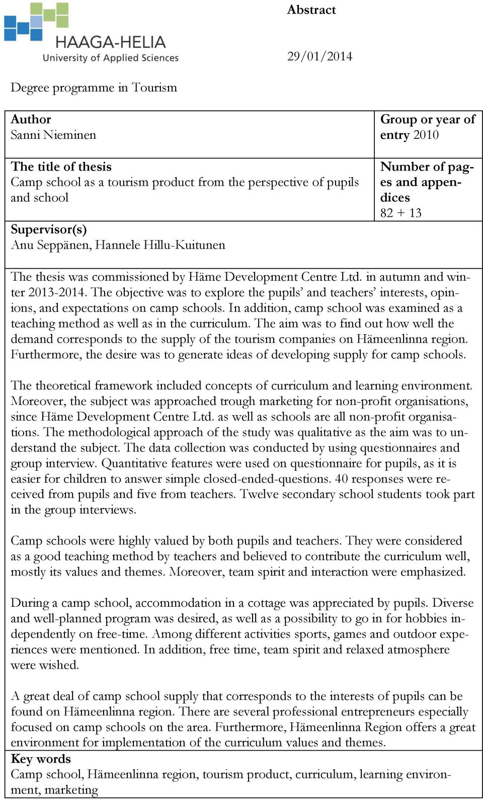 The objective was to explore the pupils and teachers interests, opinions, and expectations on camp schools. In addition, camp school was examined as a teaching method as well as in the curriculum.