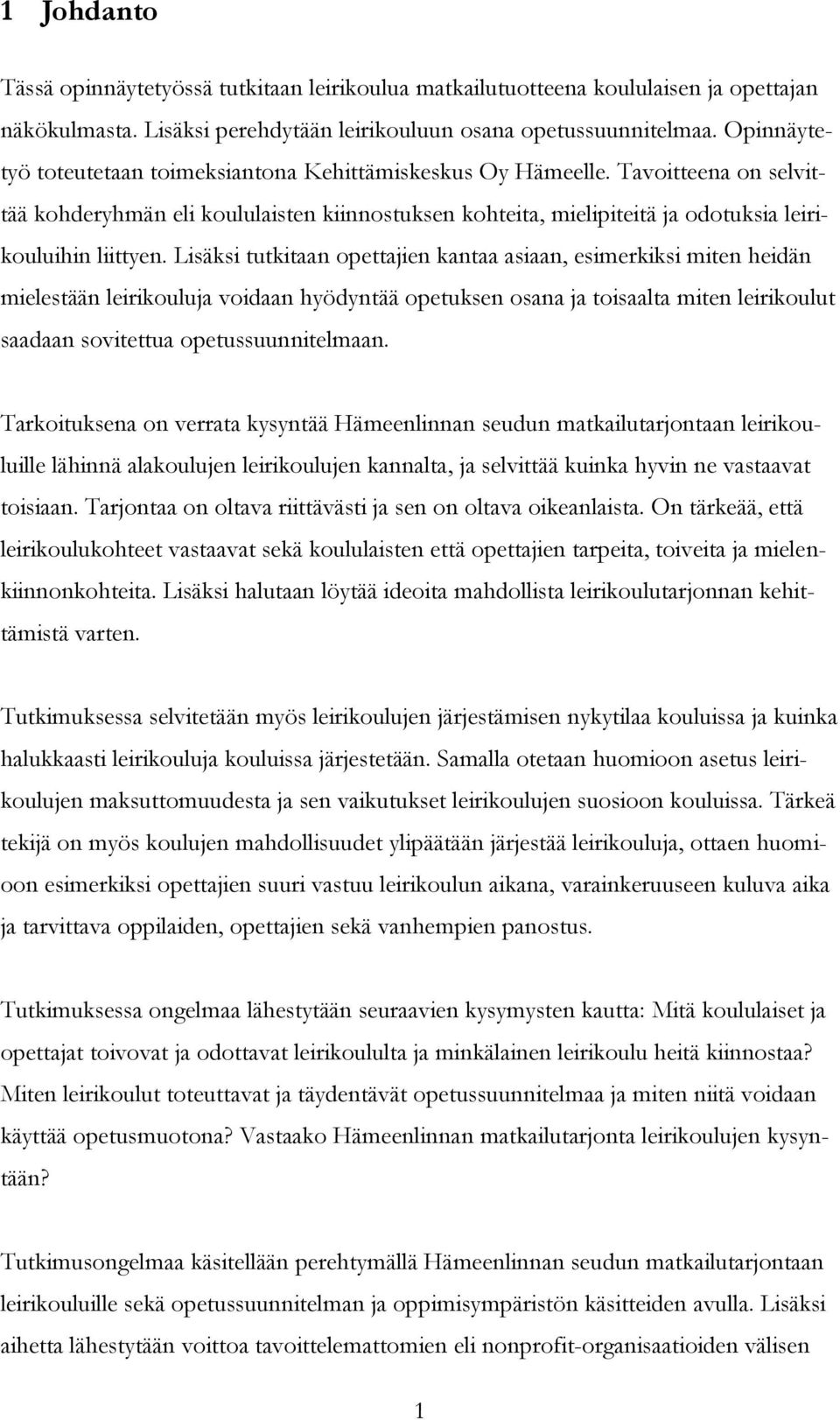 Lisäksi tutkitaan opettajien kantaa asiaan, esimerkiksi miten heidän mielestään leirikouluja voidaan hyödyntää opetuksen osana ja toisaalta miten leirikoulut saadaan sovitettua opetussuunnitelmaan.