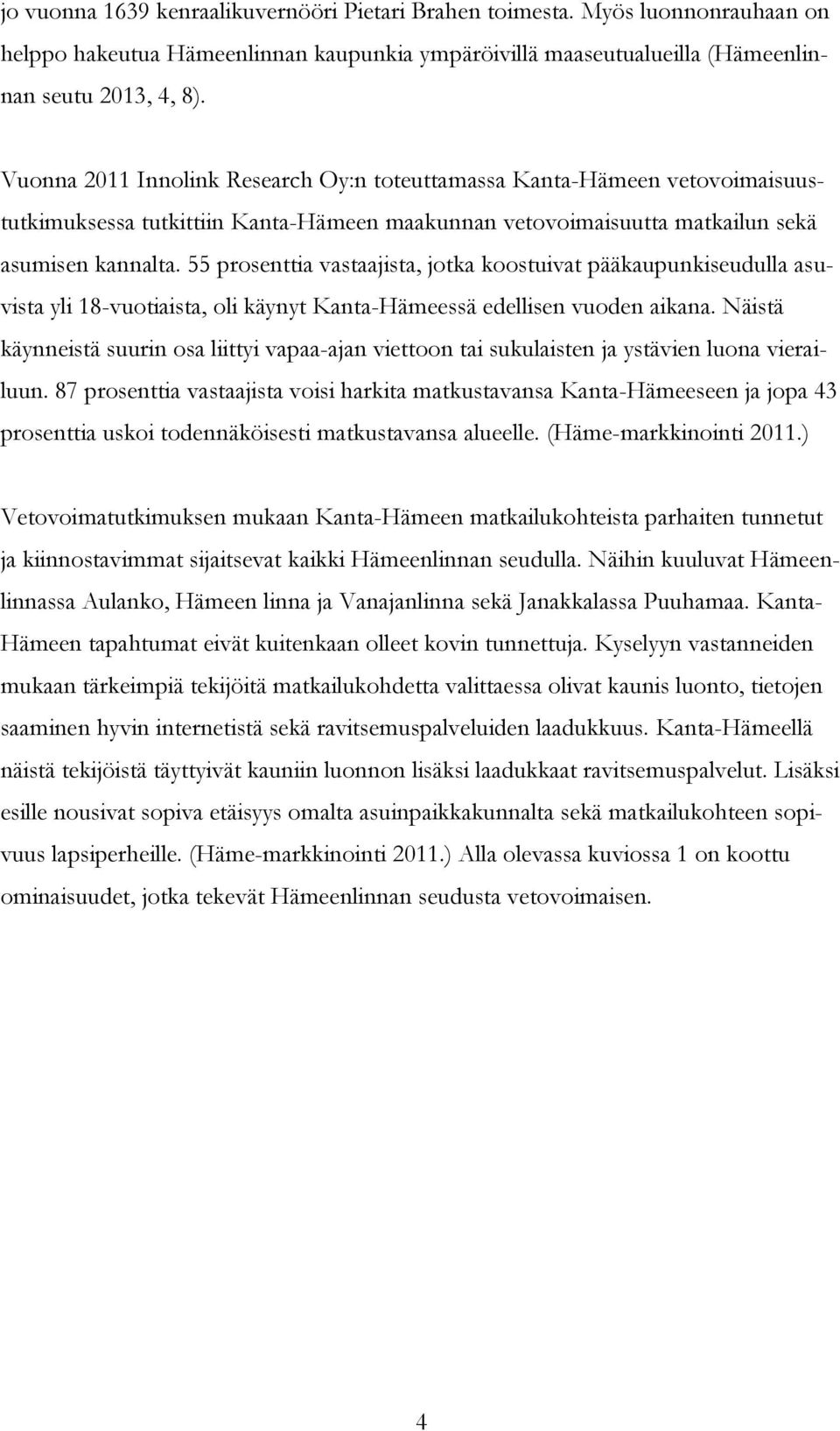 55 prosenttia vastaajista, jotka koostuivat pääkaupunkiseudulla asuvista yli 18-vuotiaista, oli käynyt Kanta-Hämeessä edellisen vuoden aikana.