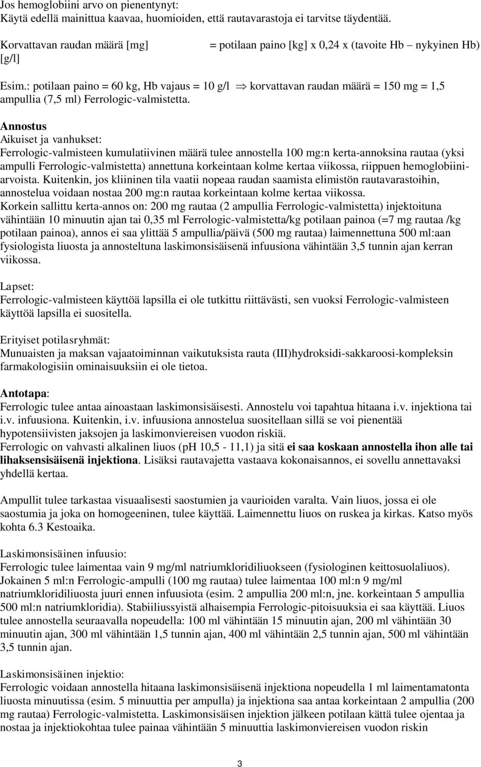 : potilaan paino = 60 kg, Hb vajaus = 10 g/l korvattavan raudan määrä = 150 mg = 1,5 ampullia (7,5 ml) Ferrologic-valmistetta.