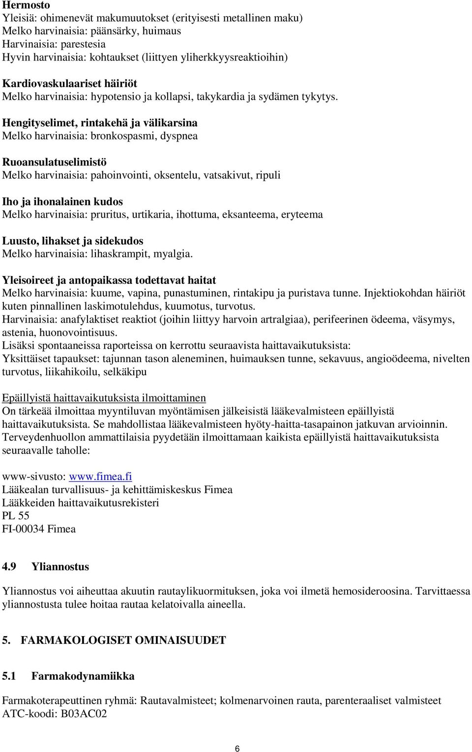 Hengityselimet, rintakehä ja välikarsina Melko harvinaisia: bronkospasmi, dyspnea Ruoansulatuselimistö Melko harvinaisia: pahoinvointi, oksentelu, vatsakivut, ripuli Iho ja ihonalainen kudos Melko