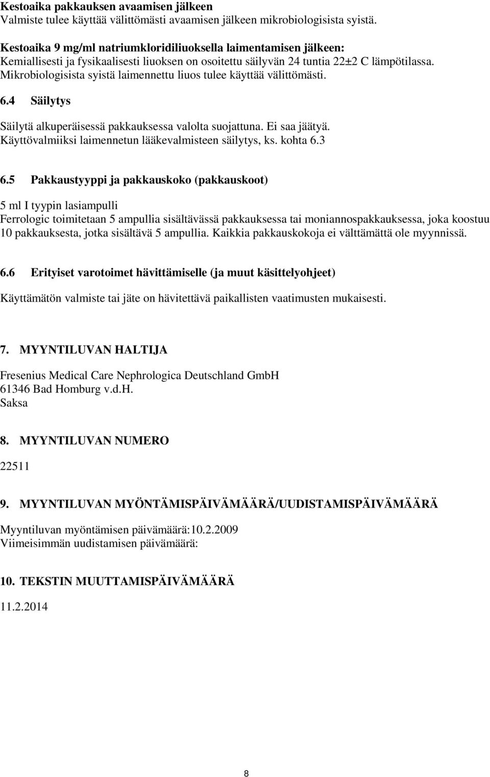 Mikrobiologisista syistä laimennettu liuos tulee käyttää välittömästi. 6.4 Säilytys Säilytä alkuperäisessä pakkauksessa valolta suojattuna. Ei saa jäätyä.