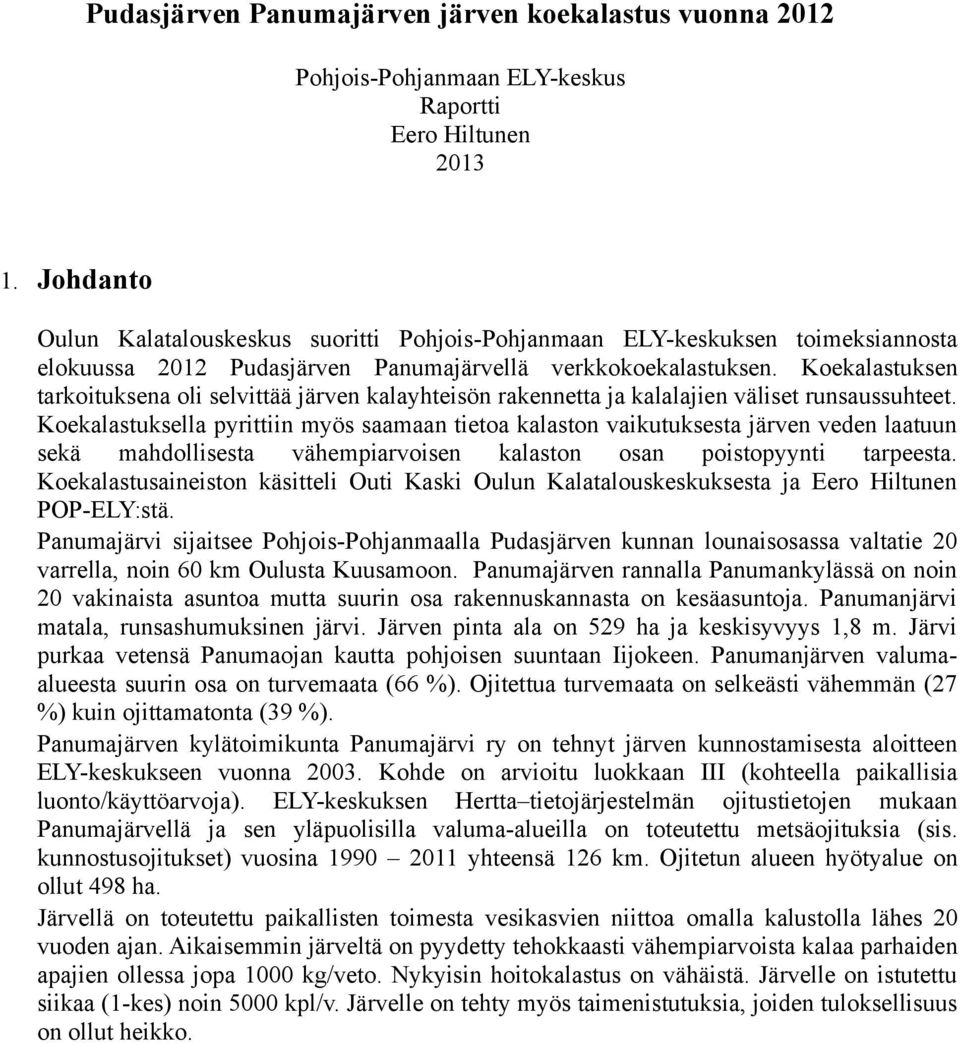 Koekalastuksen tarkoituksena oli selvittää järven kalayhteisön rakennetta ja kalalajien väliset runsaussuhteet.