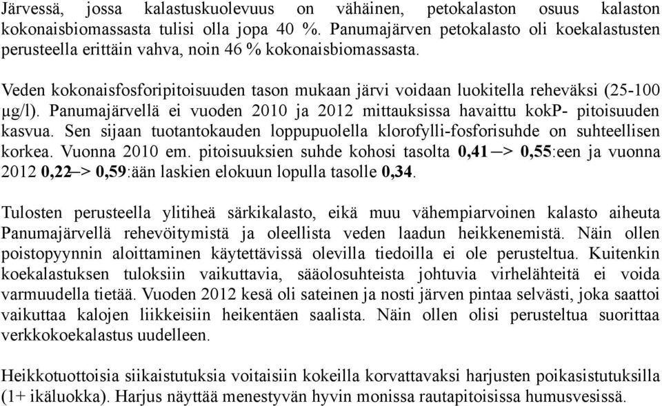 Panumajärvellä ei vuoden 2010 ja 2012 mittauksissa havaittu kokp- pitoisuuden kasvua. Sen sijaan tuotantokauden loppupuolella klorofylli-fosforisuhde on suhteellisen korkea. Vuonna 2010 em.