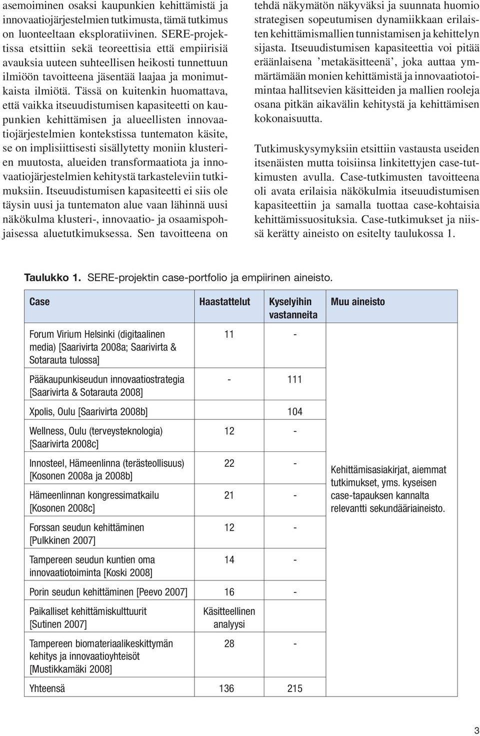 Tässä on kuitenkin huomattava, että vaikka itseuudistumisen kapasiteetti on kaupunkien kehittämisen ja alueellisten innovaatiojärjestelmien kontekstissa tuntematon käsite, se on implisiittisesti