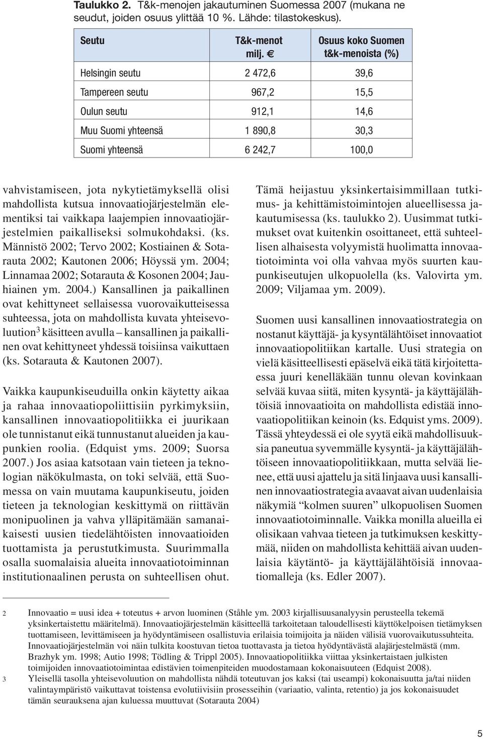 nykytietämyksellä olisi mahdollista kutsua innovaatiojärjestelmän elementiksi tai vaikkapa laajempien innovaatiojärjestelmien paikalliseksi solmukohdaksi. (ks.