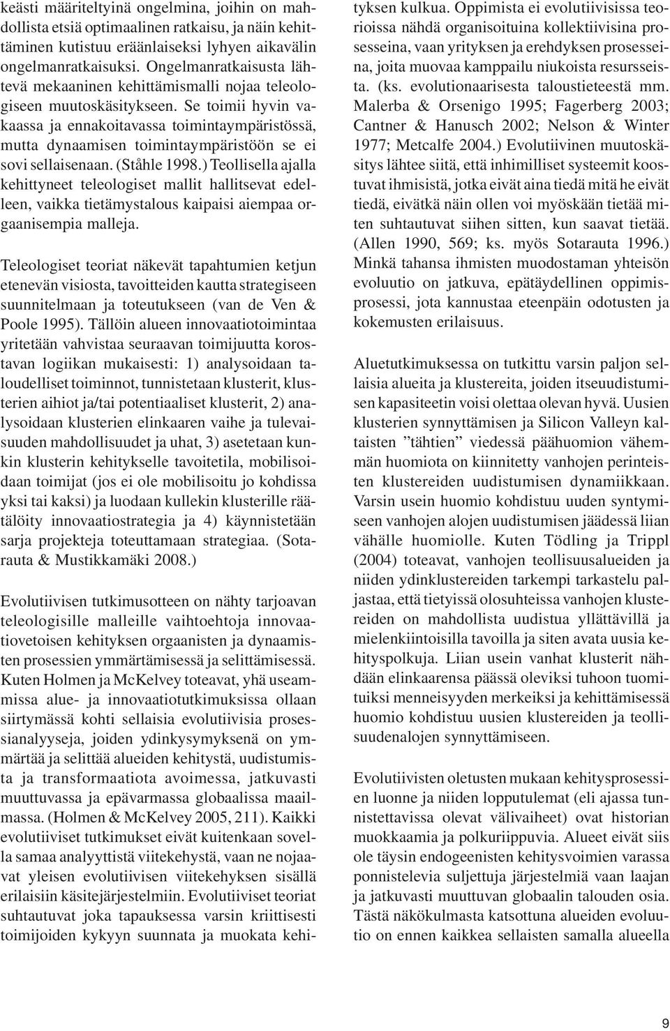 Se toimii hyvin vakaassa ja ennakoitavassa toimintaympäristössä, mutta dynaamisen toimintaympäristöön se ei sovi sellaisenaan. (Ståhle 1998.