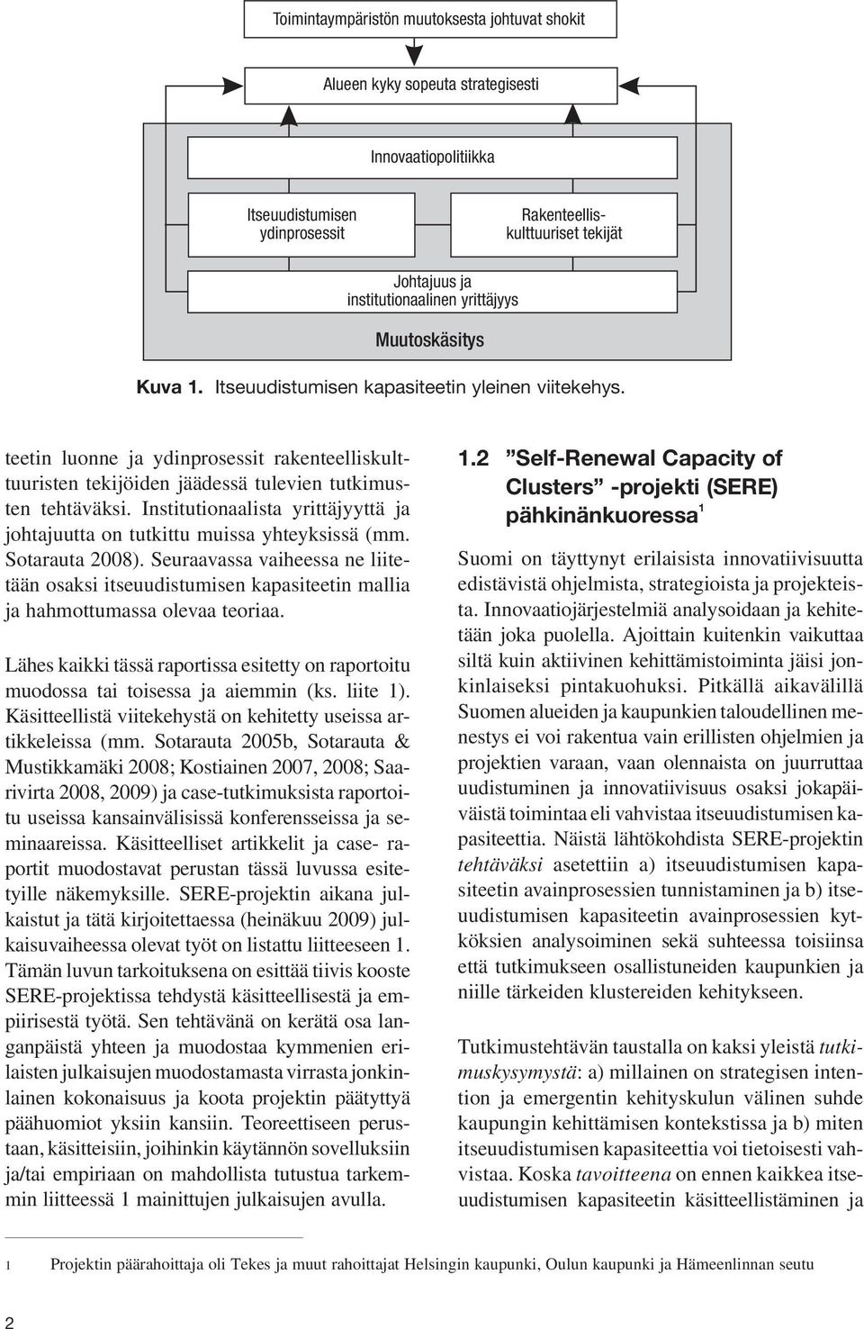 Institutionaalista yrittäjyyttä ja johtajuutta on tutkittu muissa yhteyksissä (mm. Sotarauta 2008).