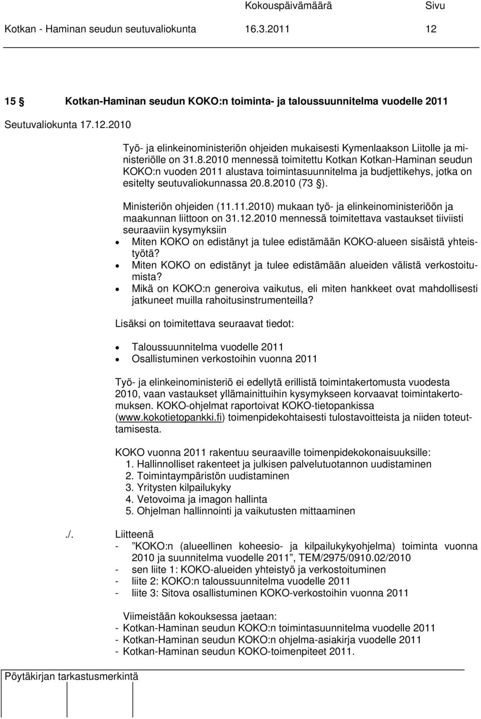 Ministeriön ohjeiden (11.11.2010) mukaan työ- ja elinkeinoministeriöön ja maakunnan liittoon on 31.12.