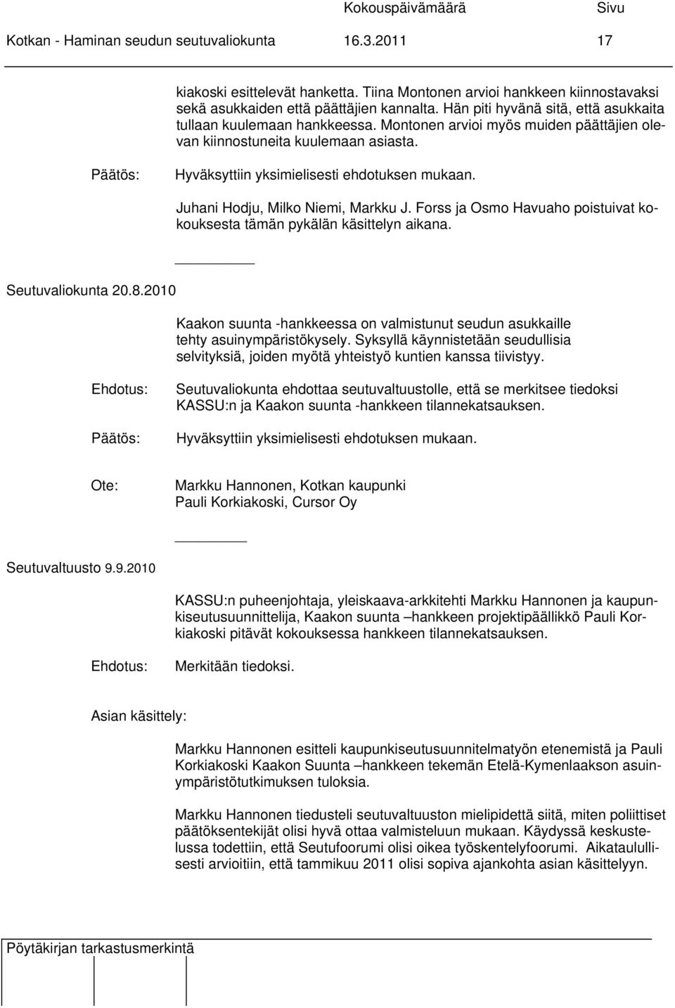 2010 Juhani Hodju, Milko Niemi, Markku J. Forss ja Osmo Havuaho poistuivat kokouksesta tämän pykälän käsittelyn aikana.