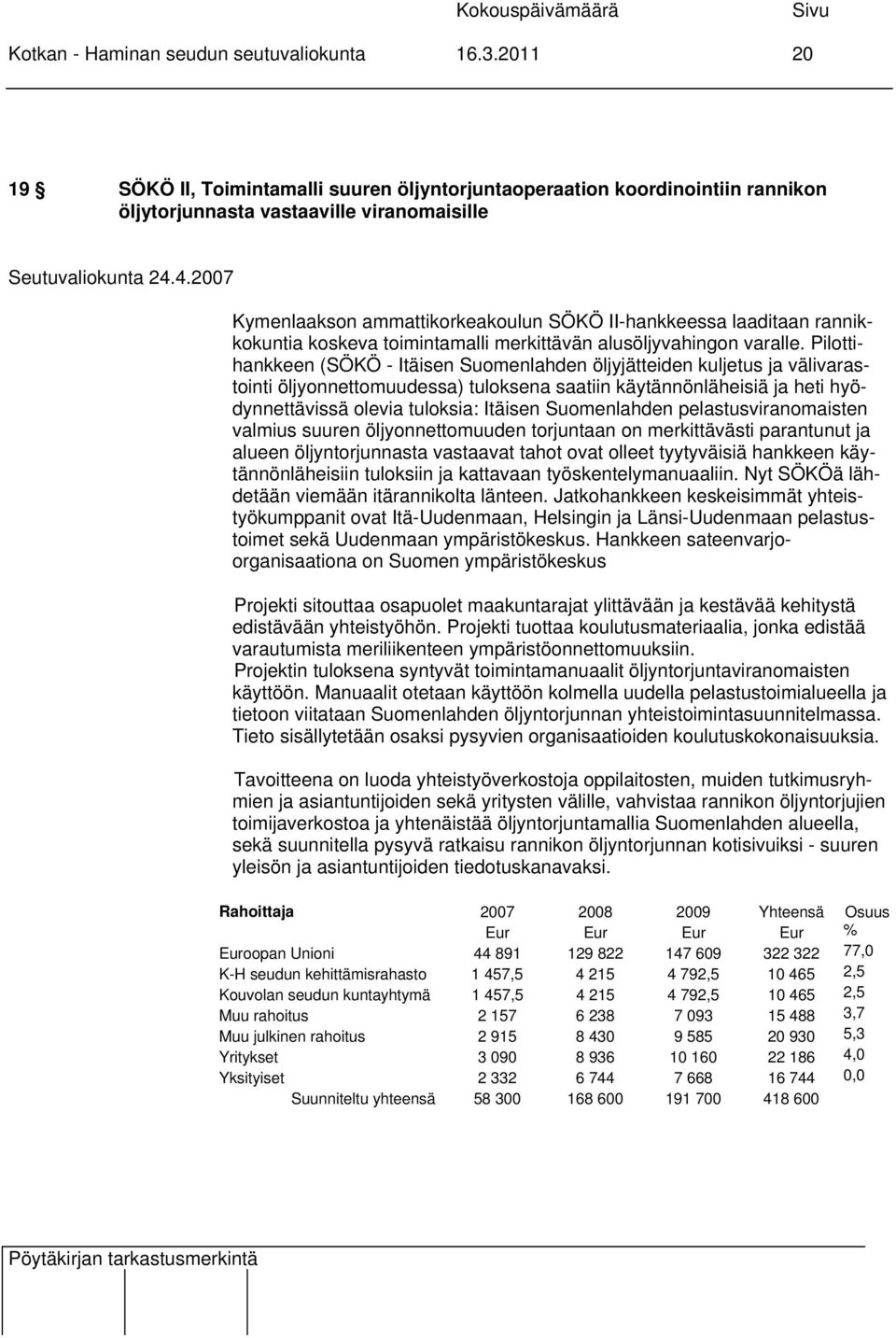 Pilottihankkeen (SÖKÖ - Itäisen Suomenlahden öljyjätteiden kuljetus ja välivarastointi öljyonnettomuudessa) tuloksena saatiin käytännönläheisiä ja heti hyödynnettävissä olevia tuloksia: Itäisen