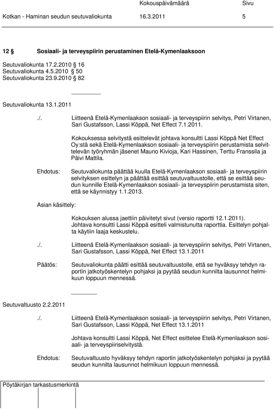 /. Liitteenä Etelä-Kymenlaakson sosiaali- ja terveyspiirin selvitys, Petri Virtanen, Sari Gustafsson, Lassi Köppä, Net Effect 7.1.2011.