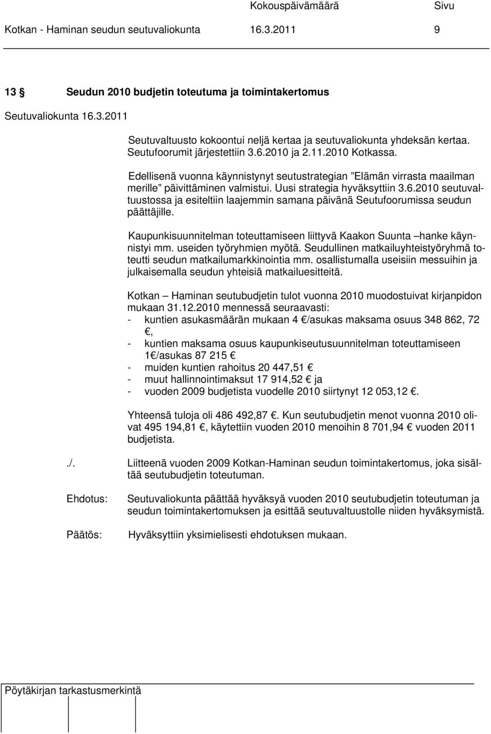 Kaupunkisuunnitelman toteuttamiseen liittyvä Kaakon Suunta hanke käynnistyi mm. useiden työryhmien myötä. Seudullinen matkailuyhteistyöryhmä toteutti seudun matkailumarkkinointia mm.