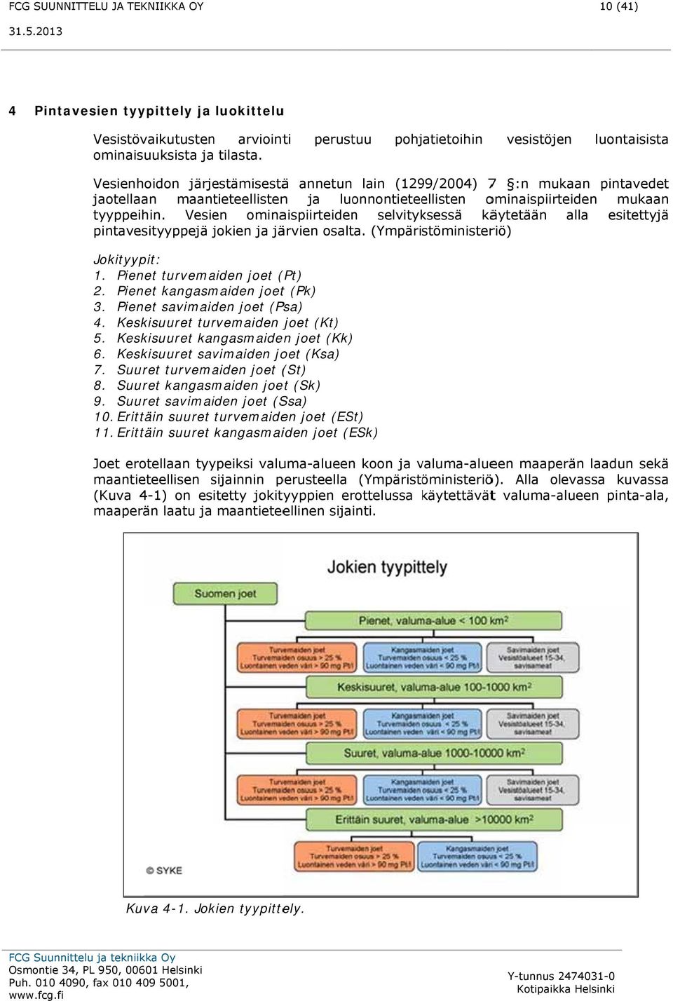 mukaan tyyppeihin. Vesien ominaispiirteiden selvityksessä käytetään alla esitettyjä pintavesityyppejä jokien j ja järvien osalta. (Ympäristöministeriö) Jokityypit: 1. Pienet turvemaiden joet (Pt) 2.