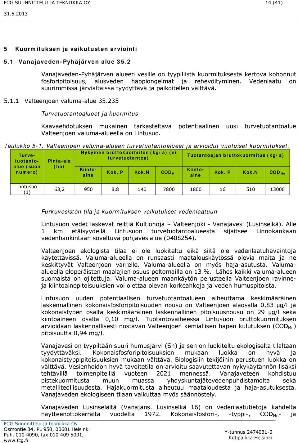 Vedenlaatu on suurimmissa järvialtaissa tyydyttävä ja paikoitellen välttävä. 5.1.1 Valteenjoen valuma-alue 35.