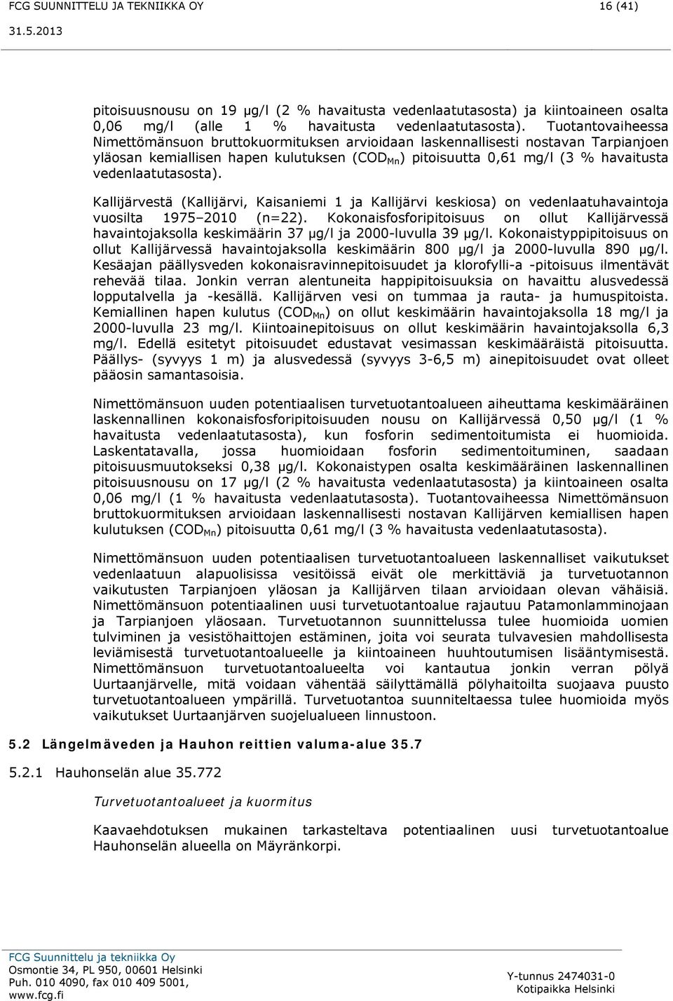 vedenlaatutasosta). Kallijärvestä (Kallijärvi, Kaisaniemi 1 ja Kallijärvi keskiosa) on vedenlaatuhavaintoja vuosilta 1975 2010 (n=22).