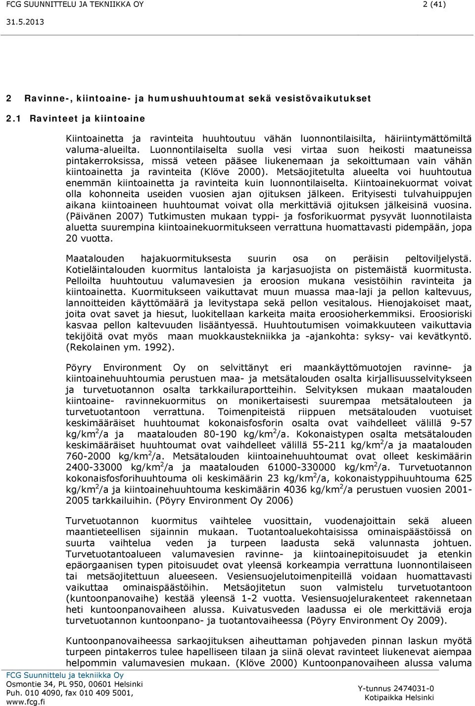 Luonnontilaiselta suolla vesi virtaa suon heikosti maatuneissa pintakerroksissa, missä veteen pääsee liukenemaan ja sekoittumaan vain vähän kiintoainetta ja ravinteita (Klöve 2000).