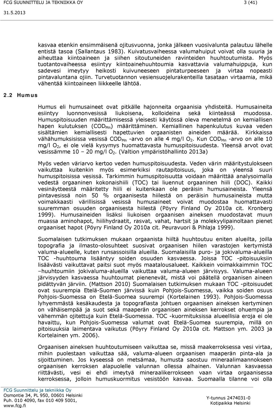 Myös tuotantovaiheessa esiintyy kiintoainehuuhtoumia kasvattavia valumahuippuja, kun sadevesi imeytyy heikosti kuivuneeseen pintaturpeeseen ja virtaa nopeasti pintavaluntana ojiin.