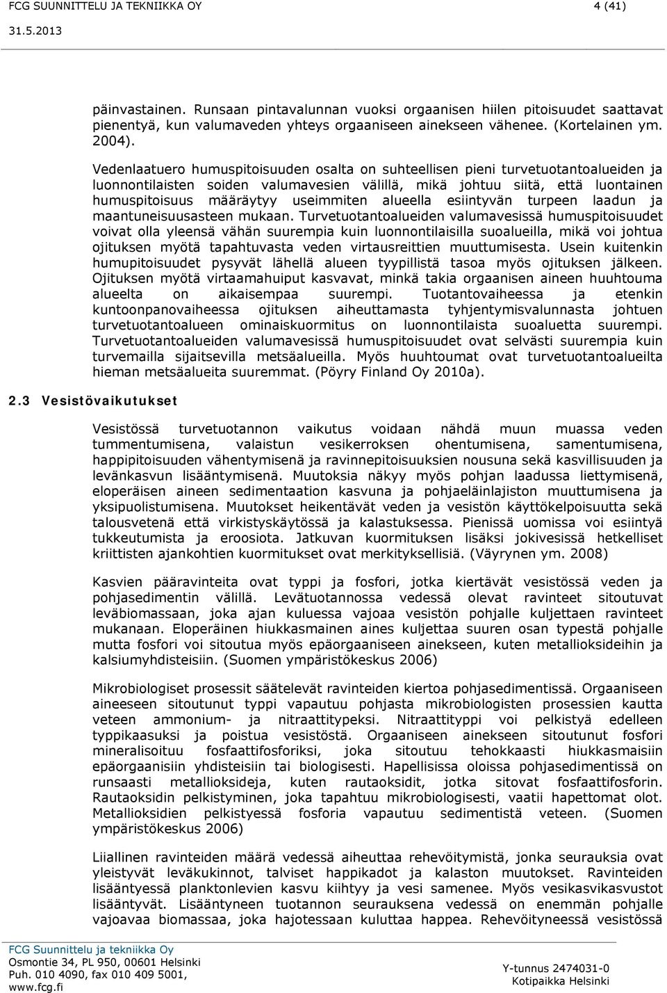 Vedenlaatuero humuspitoisuuden osalta on suhteellisen pieni turvetuotantoalueiden ja luonnontilaisten soiden valumavesien välillä, mikä johtuu siitä, että luontainen humuspitoisuus määräytyy