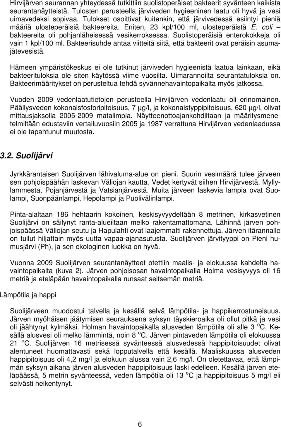 Suolistoperäisiä enterokokkeja oli vain 1 kpl/100 ml. Bakteerisuhde antaa viitteitä siitä, että bakteerit ovat peräisin asumajätevesistä.