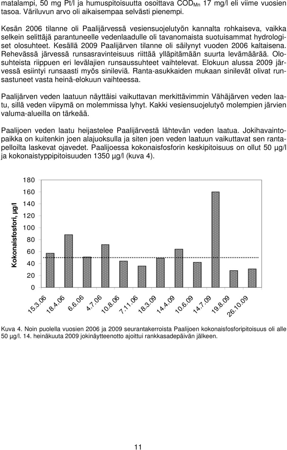 Kesällä 2009 Paalijärven tilanne oli säilynyt vuoden 2006 kaltaisena. Rehevässä järvessä runsasravinteisuus riittää ylläpitämään suurta levämäärää.