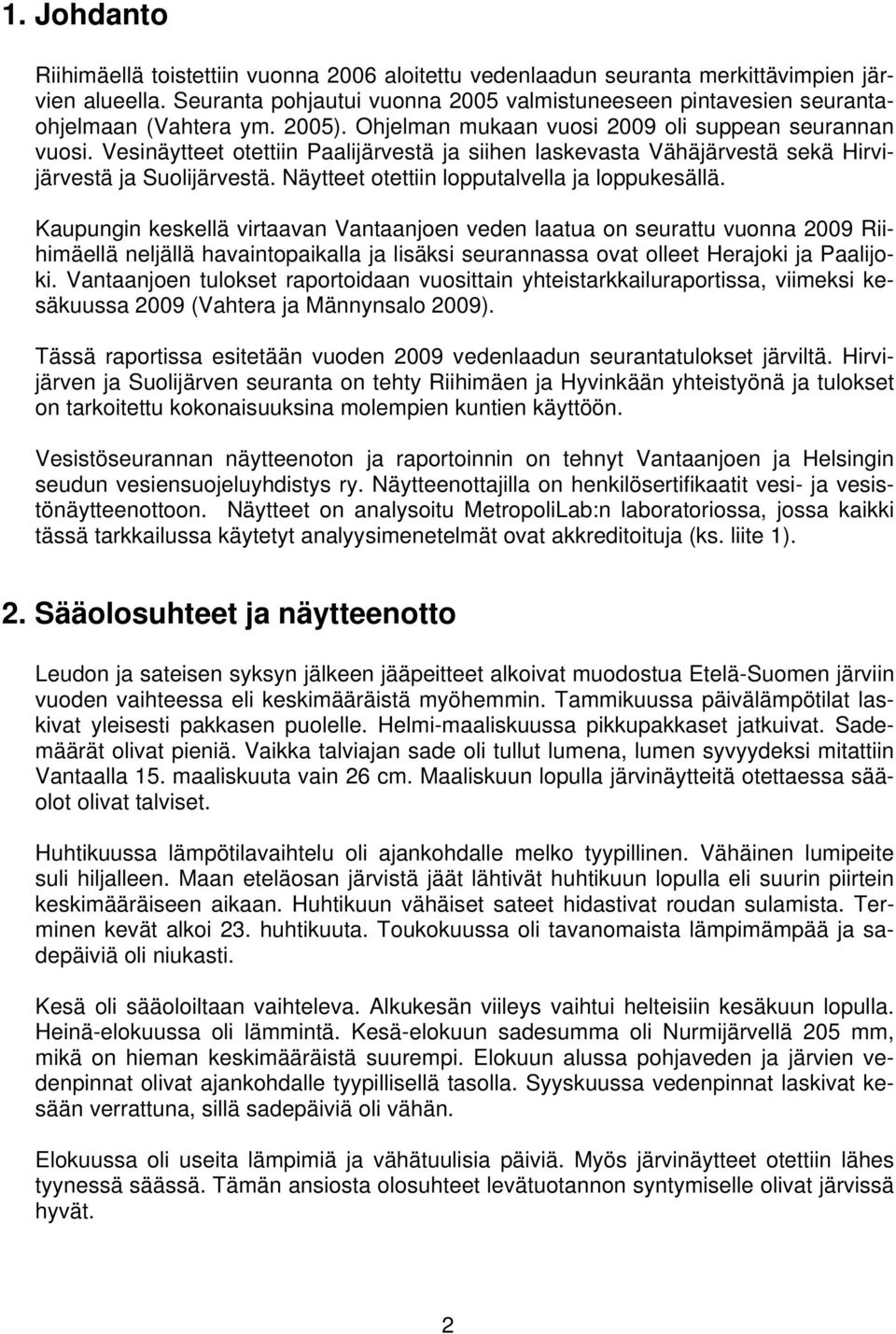 Vesinäytteet otettiin Paalijärvestä ja siihen laskevasta Vähäjärvestä sekä Hirvijärvestä ja Suolijärvestä. Näytteet otettiin lopputalvella ja loppukesällä.