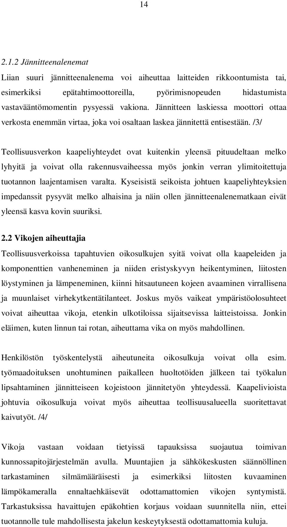 /3/ Teollisuusverkon kaapeliyhteydet ovat kuitenkin yleensä pituudeltaan melko lyhyitä ja voivat olla rakennusvaiheessa myös jonkin verran ylimitoitettuja tuotannon laajentamisen varalta.