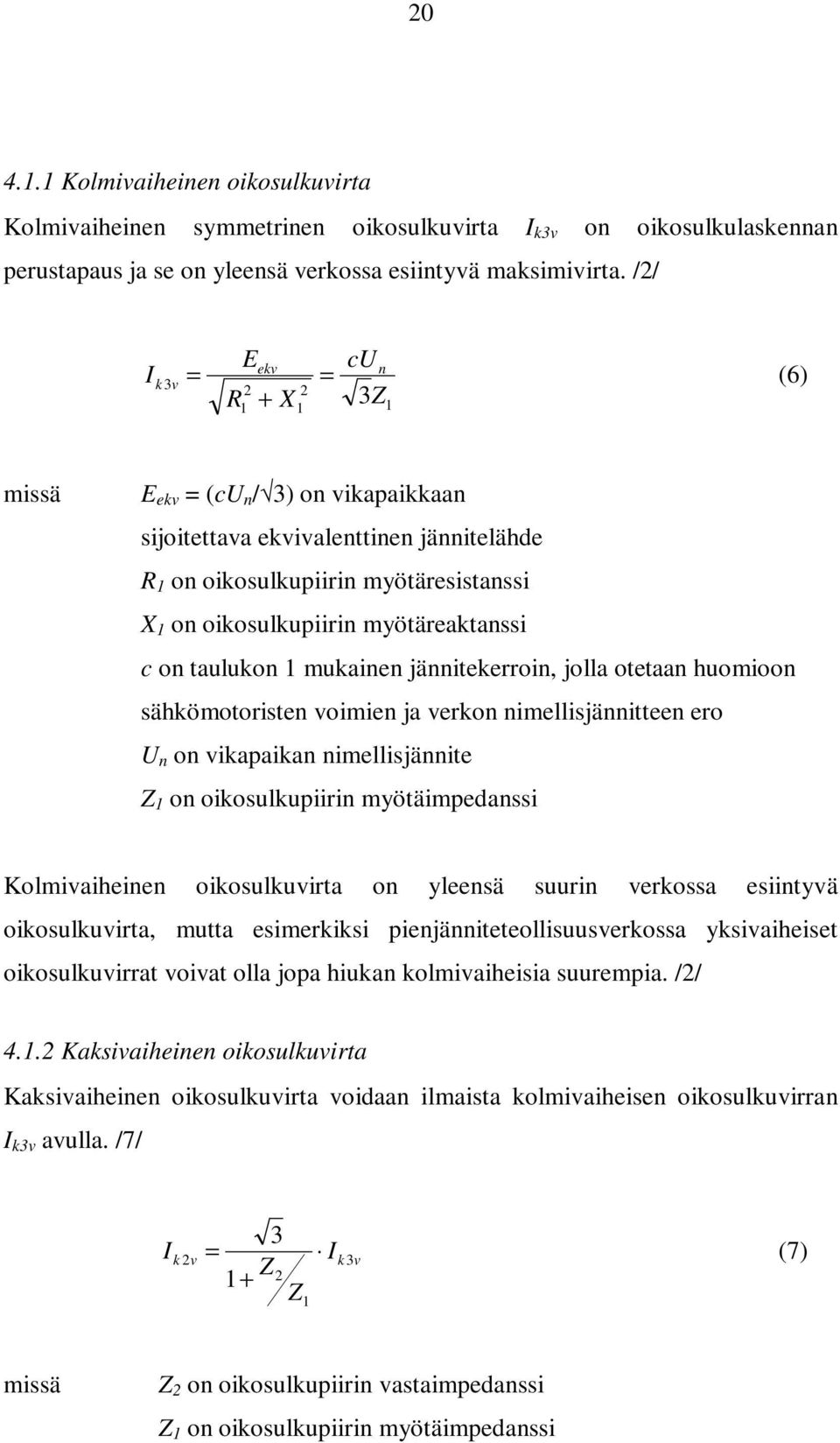 myötäreaktanssi c on taulukon 1 mukainen jännitekerroin, jolla otetaan huomioon sähkömotoristen voimien ja verkon nimellisjännitteen ero U n on vikapaikan nimellisjännite Z 1 on oikosulkupiirin