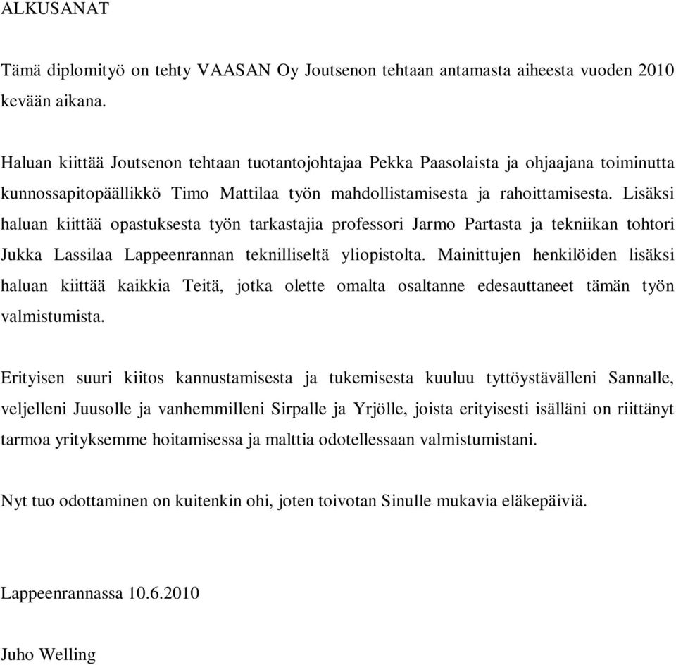 Lisäksi haluan kiittää opastuksesta työn tarkastajia professori Jarmo Partasta ja tekniikan tohtori Jukka Lassilaa Lappeenrannan teknilliseltä yliopistolta.