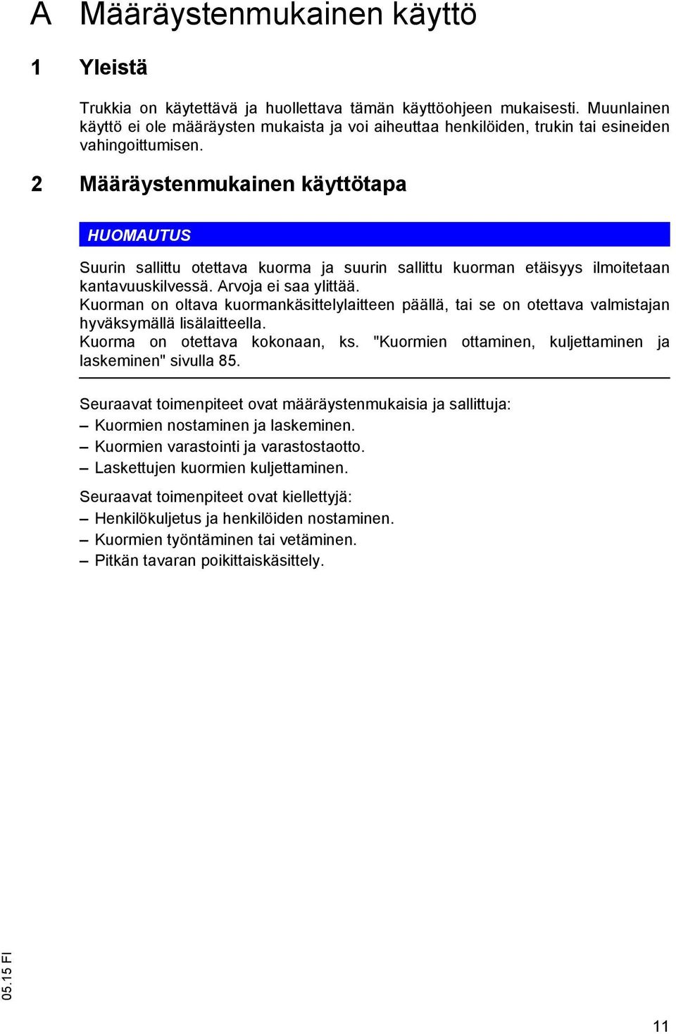 2 Määräystenmukainen käyttötapa HUOMAUTUS Suurin sallittu otettava kuorma ja suurin sallittu kuorman etäisyys ilmoitetaan kantavuuskilvessä. Arvoja ei saa ylittää.