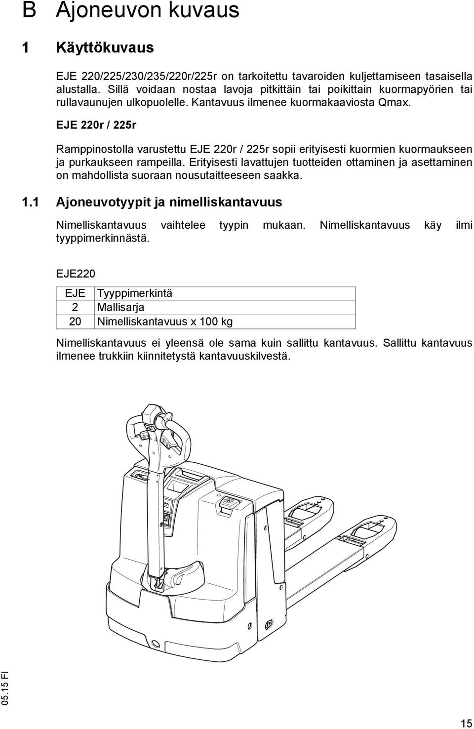 EJE 220r / 225r Ramppinostolla varustettu EJE 220r / 225r sopii erityisesti kuormien kuormaukseen ja purkaukseen rampeilla.