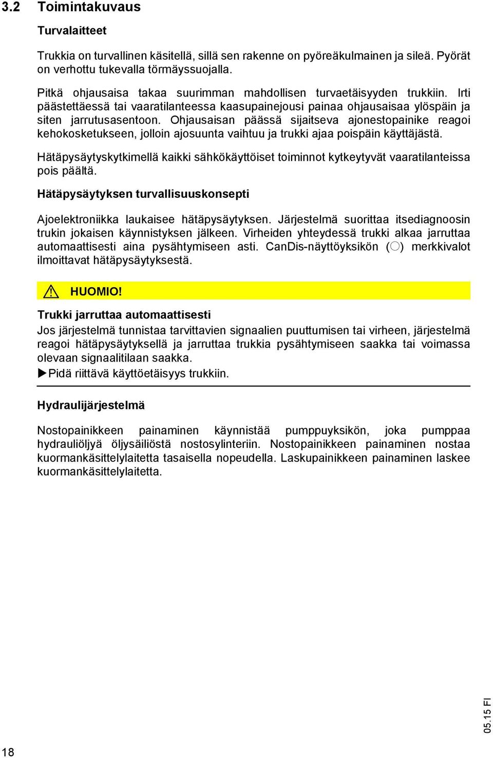 Ohjausaisan päässä sijaitseva ajonestopainike reagoi kehokosketukseen, jolloin ajosuunta vaihtuu ja trukki ajaa poispäin käyttäjästä.