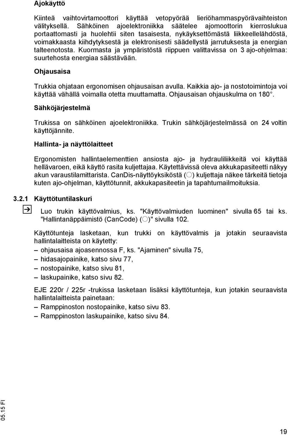 säädellystä jarrutuksesta ja energian talteenotosta. Kuormasta ja ympäristöstä riippuen valittavissa on 3 ajo-ohjelmaa: suurtehosta energiaa säästävään.