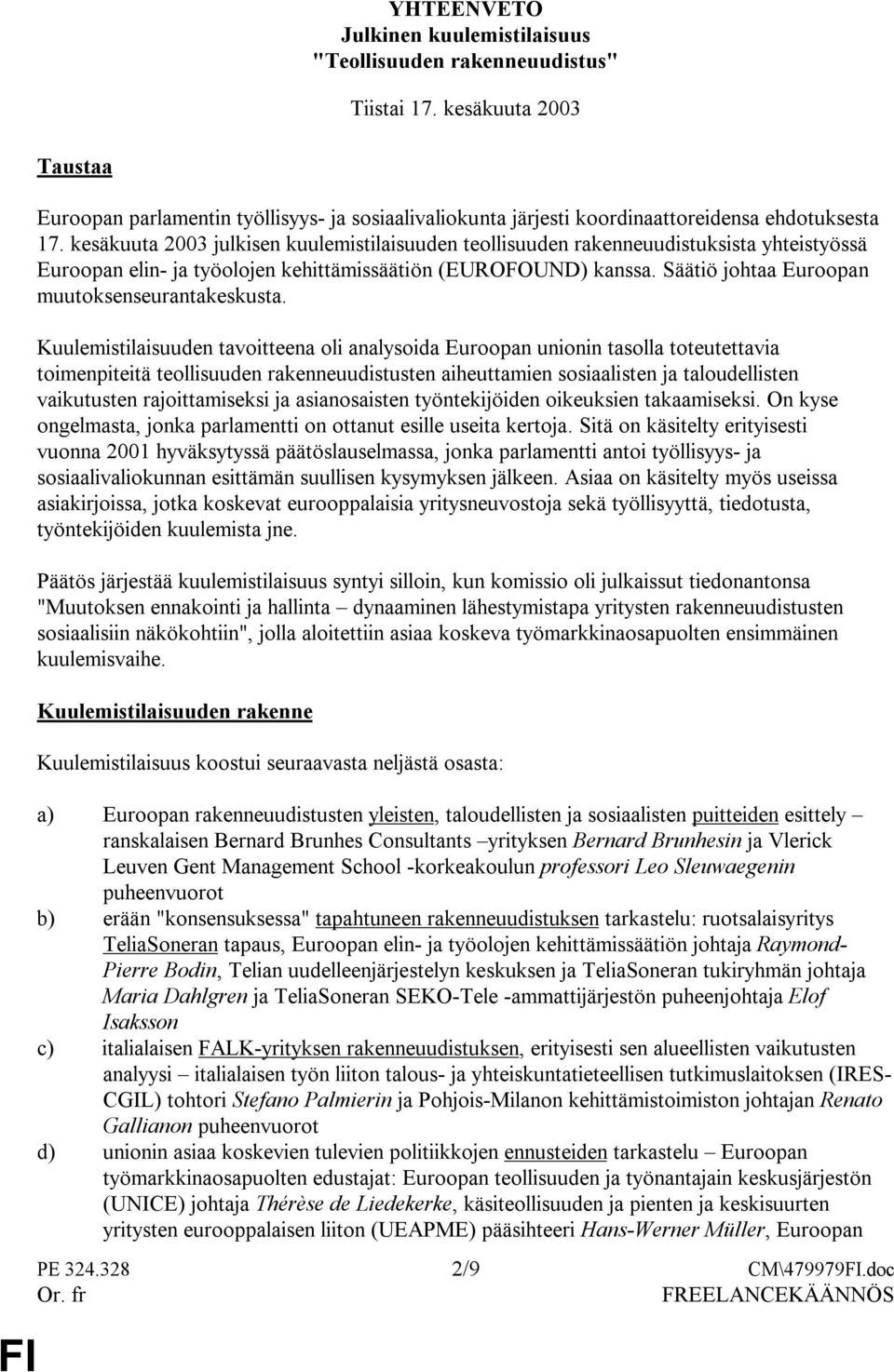 kesäkuuta 2003 julkisen kuulemistilaisuuden teollisuuden rakenneuudistuksista yhteistyössä Euroopan elin- ja työolojen kehittämissäätiön (EUROFOUND) kanssa.