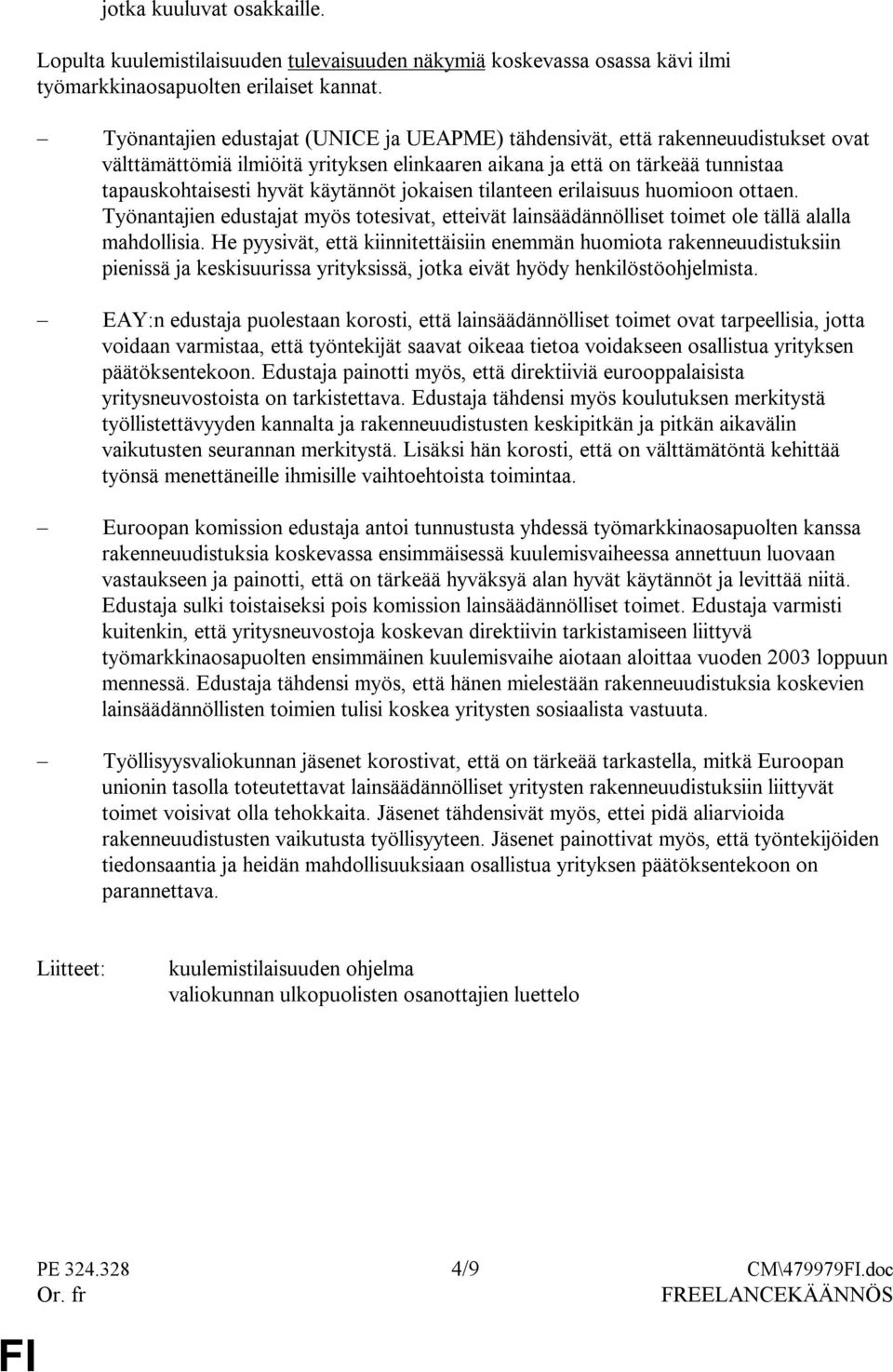 jokaisen tilanteen erilaisuus huomioon ottaen. Työnantajien edustajat myös totesivat, etteivät lainsäädännölliset toimet ole tällä alalla mahdollisia.