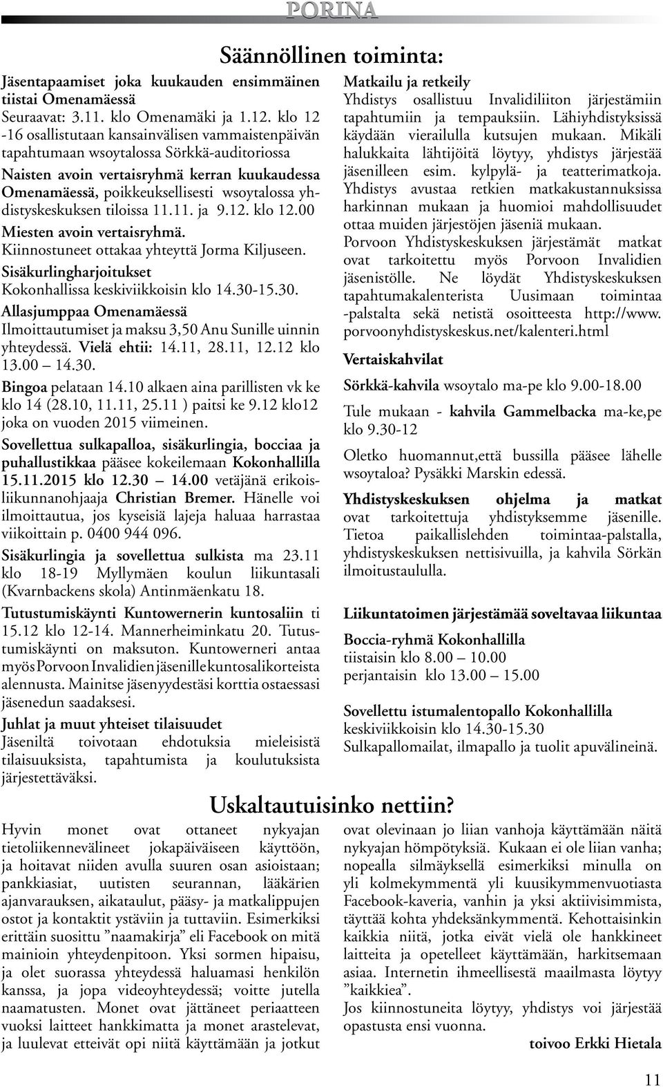 yhdistyskeskuksen tiloissa 11.11. ja 9.12. klo 12.00 Miesten avoin vertaisryhmä. Kiinnostuneet ottakaa yhteyttä Jorma Kiljuseen. Sisäkurlingharjoitukset Kokonhallissa keskiviikkoisin klo 14.30-