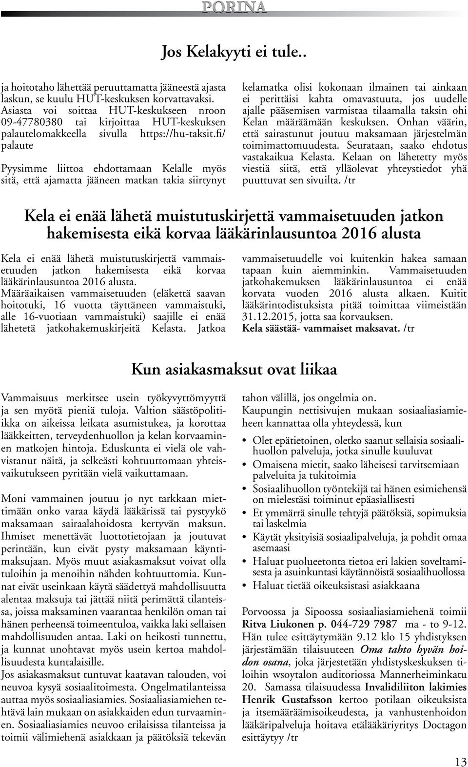 fi/ palaute Pyysimme liittoa ehdottamaan Kelalle myös sitä, että ajamatta jääneen matkan takia siirtynyt kelamatka olisi kokonaan ilmainen tai ainkaan ei perittäisi kahta omavastuuta, jos uudelle