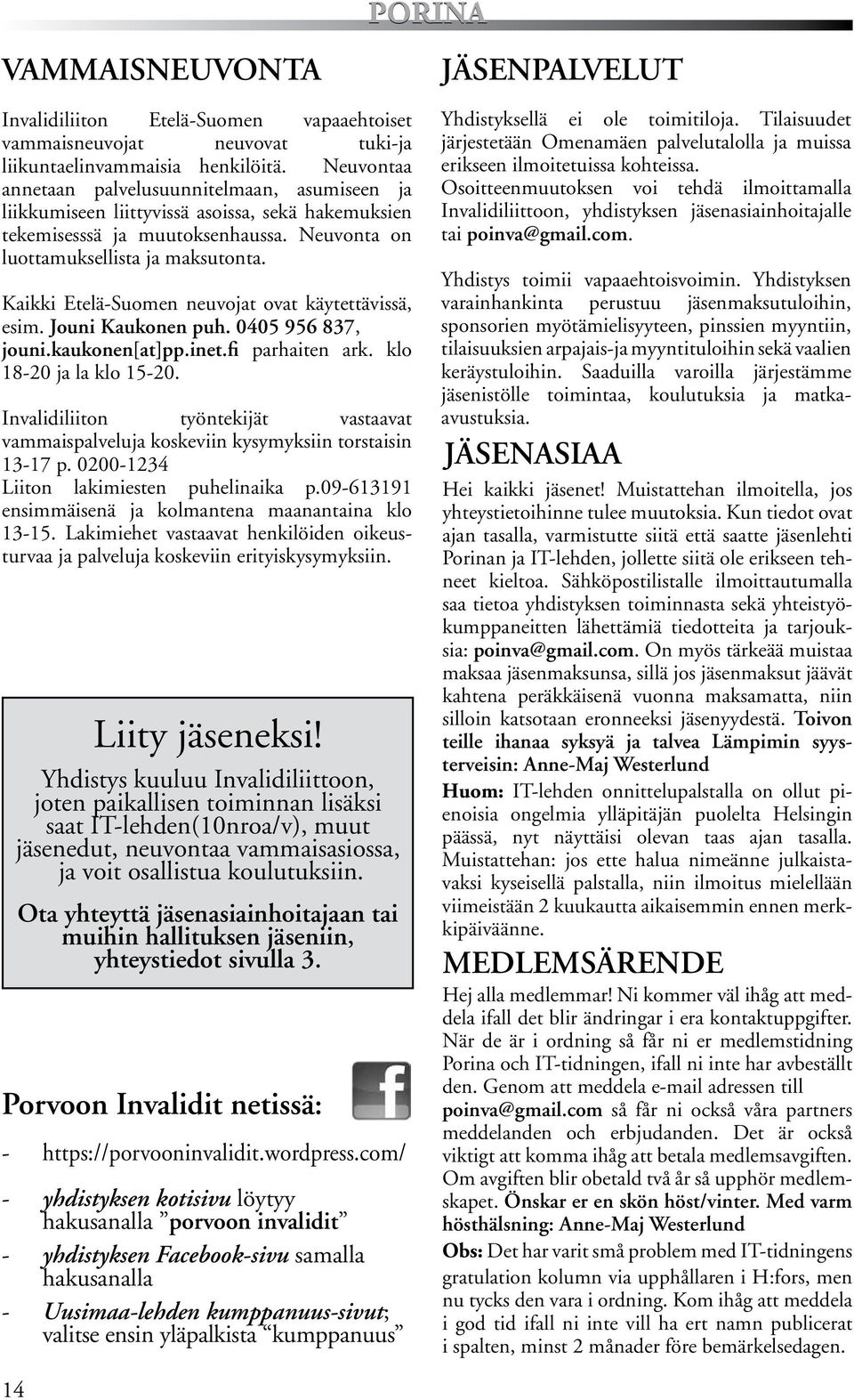 Kaikki Etelä-Suomen neuvojat ovat käytettävissä, esim. Jouni Kaukonen puh. 0405 956 837, jouni.kaukonen[at]pp.inet.fi parhaiten ark. klo 18-20 ja la klo 15-20.