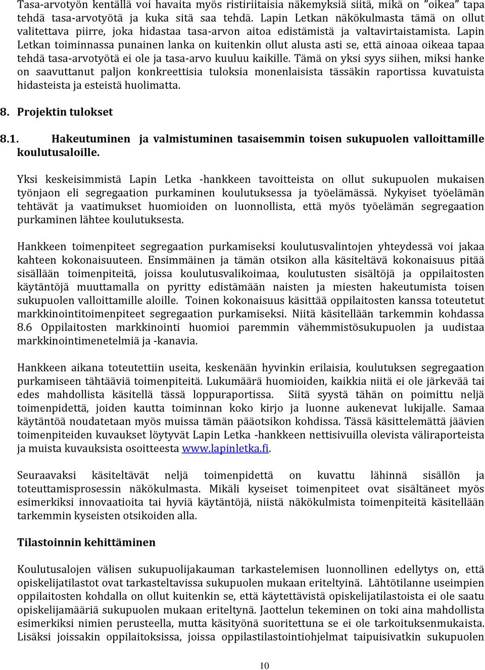 Lapin Letkan toiminnassa punainen lanka on kuitenkin ollut alusta asti se, että ainoaa oikeaa tapaa tehdä tasa-arvotyötä ei ole ja tasa-arvo kuuluu kaikille.