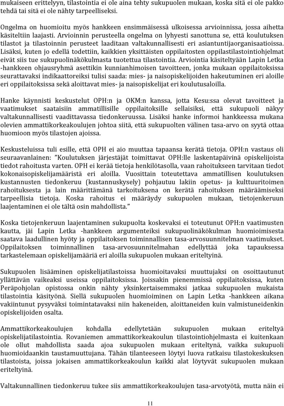 Arvioinnin perusteella ongelma on lyhyesti sanottuna se, että koulutuksen tilastot ja tilastoinnin perusteet laaditaan valtakunnallisesti eri asiantuntijaorganisaatioissa.