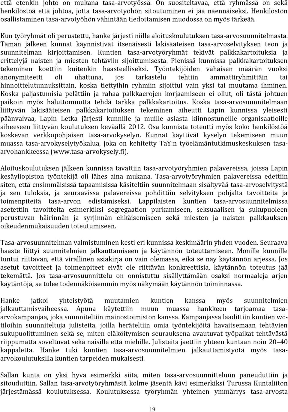 Tämän jälkeen kunnat käynnistivät itsenäisesti lakisääteisen tasa-arvoselvityksen teon ja suunnitelman kirjoittamisen.